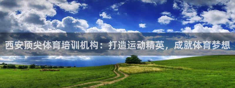 耀世平臺(tái)開戶流程：西安頂尖體育培訓(xùn)機(jī)構(gòu)：打造運(yùn)動(dòng)精英