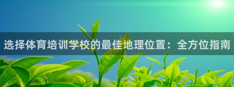 耀世平臺(tái)將7O777：選擇體育培訓(xùn)學(xué)校的最佳地理位置