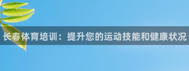 耀世娛樂(lè)平臺(tái)官網(wǎng)登錄不了：長(zhǎng)春體育培訓(xùn)：提升您的運(yùn)動(dòng)