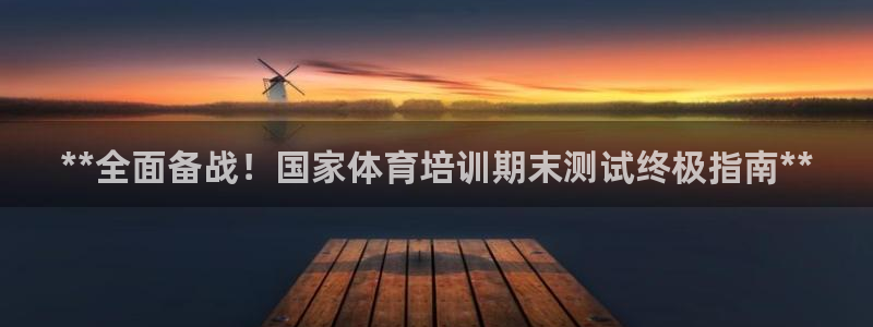 耀世平臺代理：**全面?zhèn)鋺?zhàn)！國家體育培訓(xùn)期末測試終極