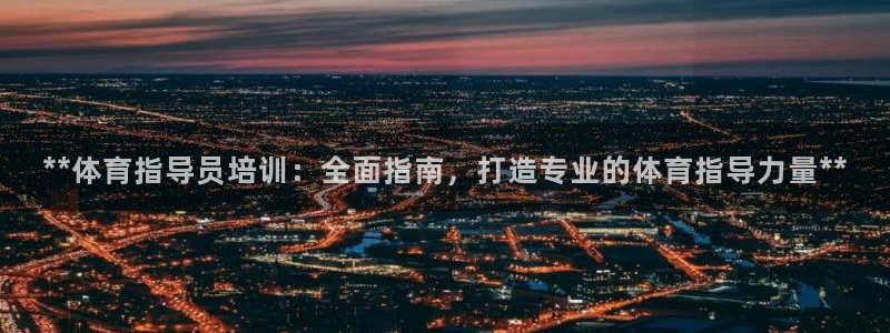 耀世平臺軍7O777：**體育指導(dǎo)員培訓(xùn)：全面指南，