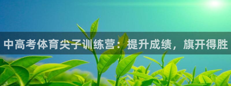 耀世娛樂列7O777：中高考體育尖子訓(xùn)練營：提升成績