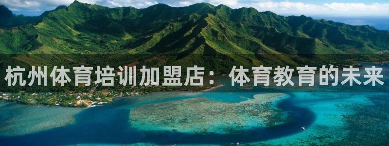 耀世娛樂登錄注冊不了：杭州體育培訓加盟店：體育教育的