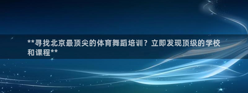 耀世娛樂提現(xiàn)失敗原因：**尋找北京最頂尖的體育舞蹈培