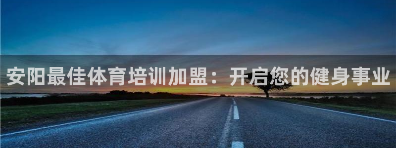 耀世娛樂平臺(tái)注冊(cè)地址：安陽最佳體育培訓(xùn)加盟：開啟您的
