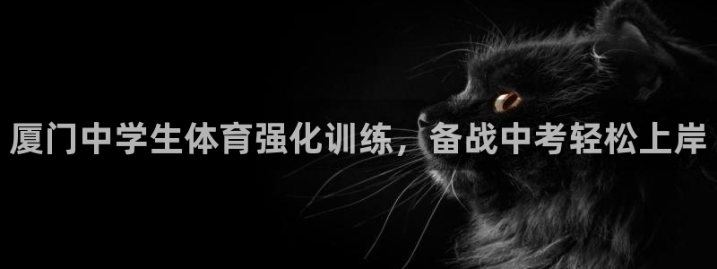 四川耀世發(fā)展集團(tuán)：廈門中學(xué)生體育強(qiáng)化訓(xùn)練，備戰(zhàn)中考輕