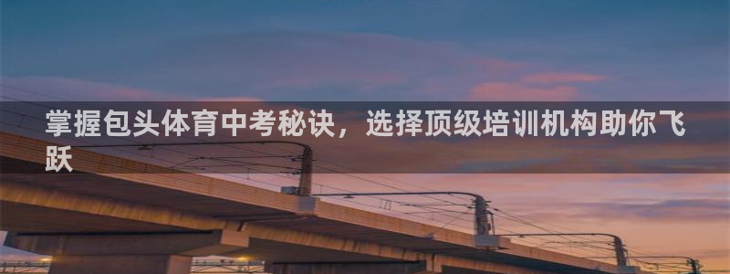 耀世平臺(tái)官方網(wǎng)站：掌握包頭體育中考秘訣，選擇頂級(jí)培訓(xùn)