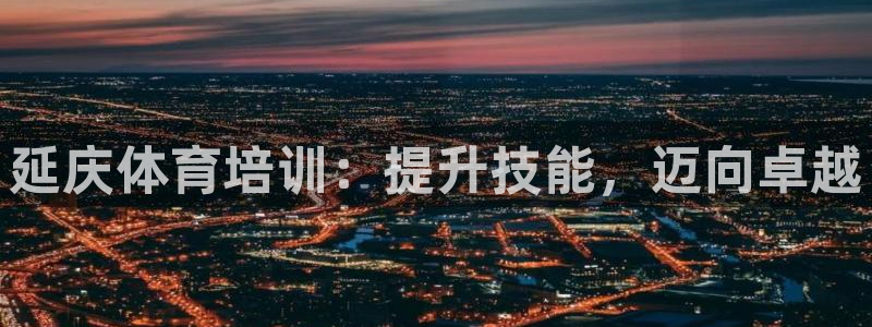 耀世官網(wǎng)注冊(cè)：延慶體育培訓(xùn)：提升技能，邁向卓越