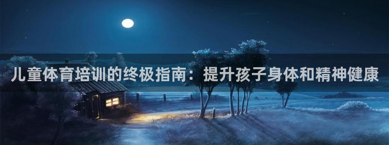 耀世平臺(tái)總代理在哪：兒童體育培訓(xùn)的終極指南：提升孩子