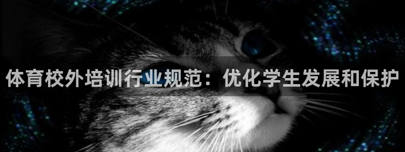 耀世璀璨：體育校外培訓行業(yè)規(guī)范：優(yōu)化學生發(fā)展和保護